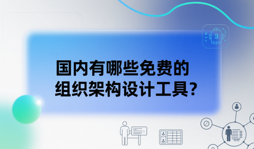 國(guó)內(nèi)有哪些免費(fèi)的組織架構(gòu)設(shè)計(jì)工具