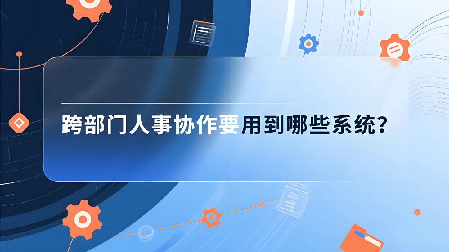 跨部門人事協(xié)作要用到哪些系統(tǒng)？.png