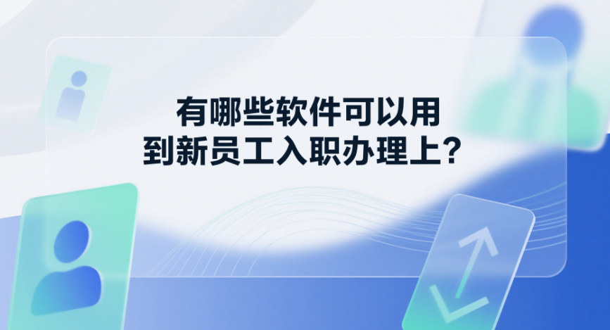 有哪些軟件可以用到新員工入職辦理上