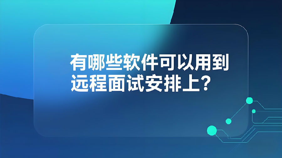 有哪些軟件可以用到遠(yuǎn)程面試安排上？.jpeg