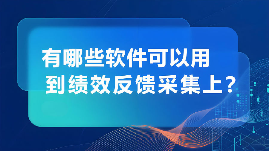 有哪些軟件可以用到績效反饋采集上？.jpeg