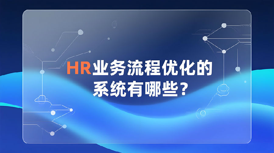 HR業(yè)務(wù)流程優(yōu)化的系統(tǒng)有哪些？.jpeg