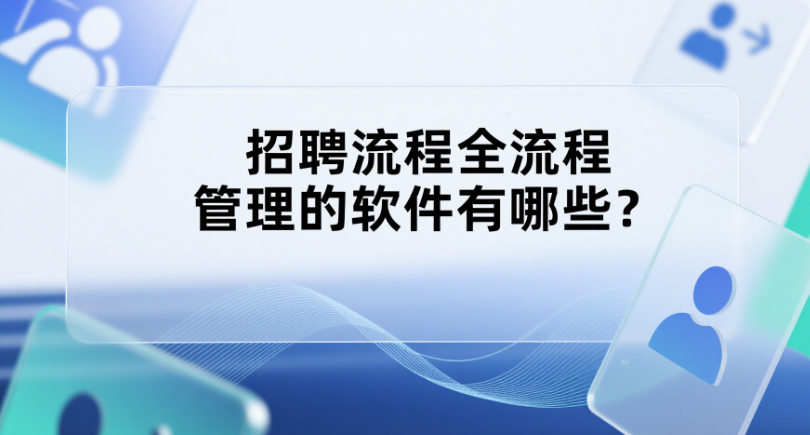 招聘流程全流程管理的軟件有哪些