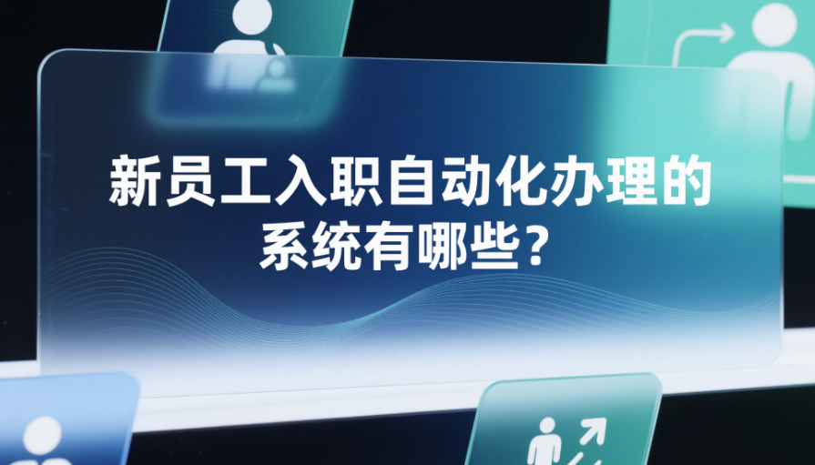 新員工入職自動(dòng)化辦理的系統(tǒng)有哪些