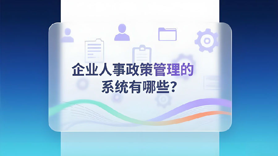 企業(yè)人事政策管理的系統(tǒng)有哪些？.jpeg