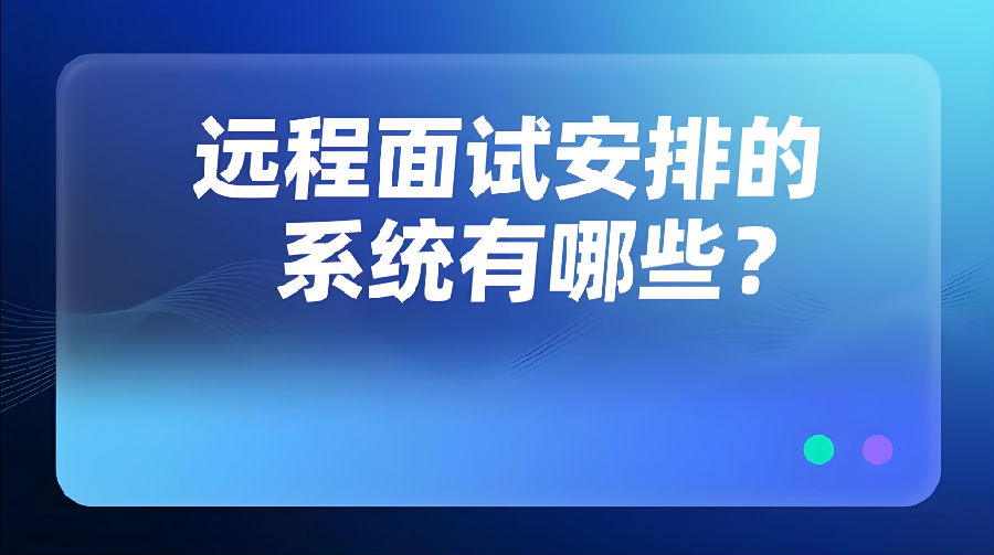 遠程面試安排的系統(tǒng)有哪些？.png